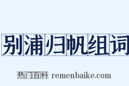 别浦归帆组词是什么意思的图片